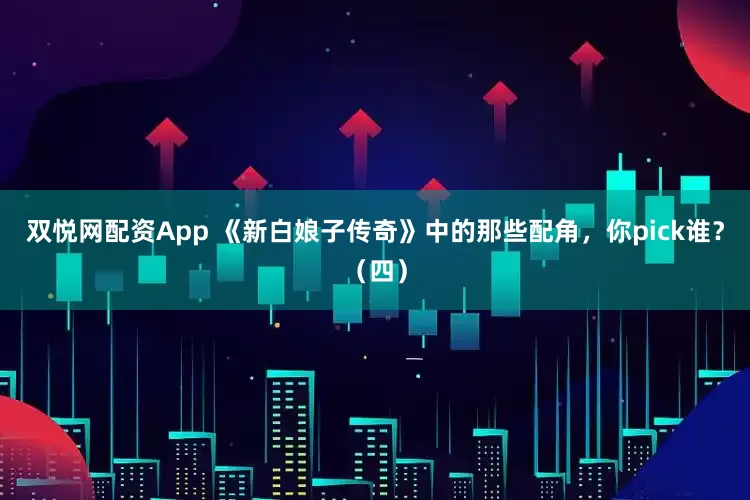 双悦网配资App 《新白娘子传奇》中的那些配角，你pick谁？（四）
